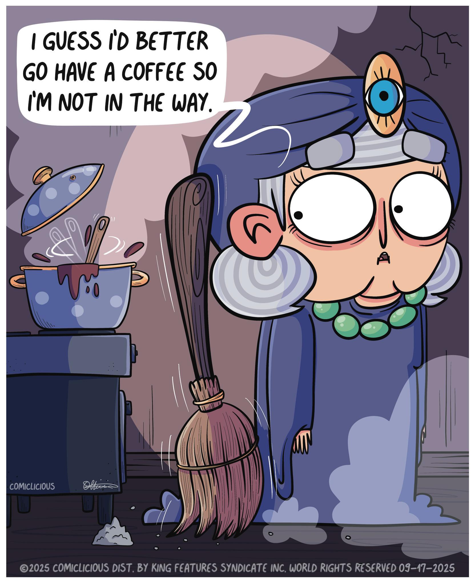 Cooking OCR: I GUESS I'D BETTER GO HAVE A COFFEE SO I'M NOT IN THE WAY. COMICLICIOUS Oft 2025 COMICLICIOUS DIST. BY KING FEATURES SYNDICATE INC. WORLD RIGHTS RESERVED 09-17-2025 I GUESS I'D BETTER GO HAVE A COFFEE SO I'M NOT IN THE WAY . COMICLICIOUS Oft 2025 COMICLICIOUS DIST . BY KING FEATURES SYNDICATE INC . WORLD RIGHTS RESERVED 09-17-2025