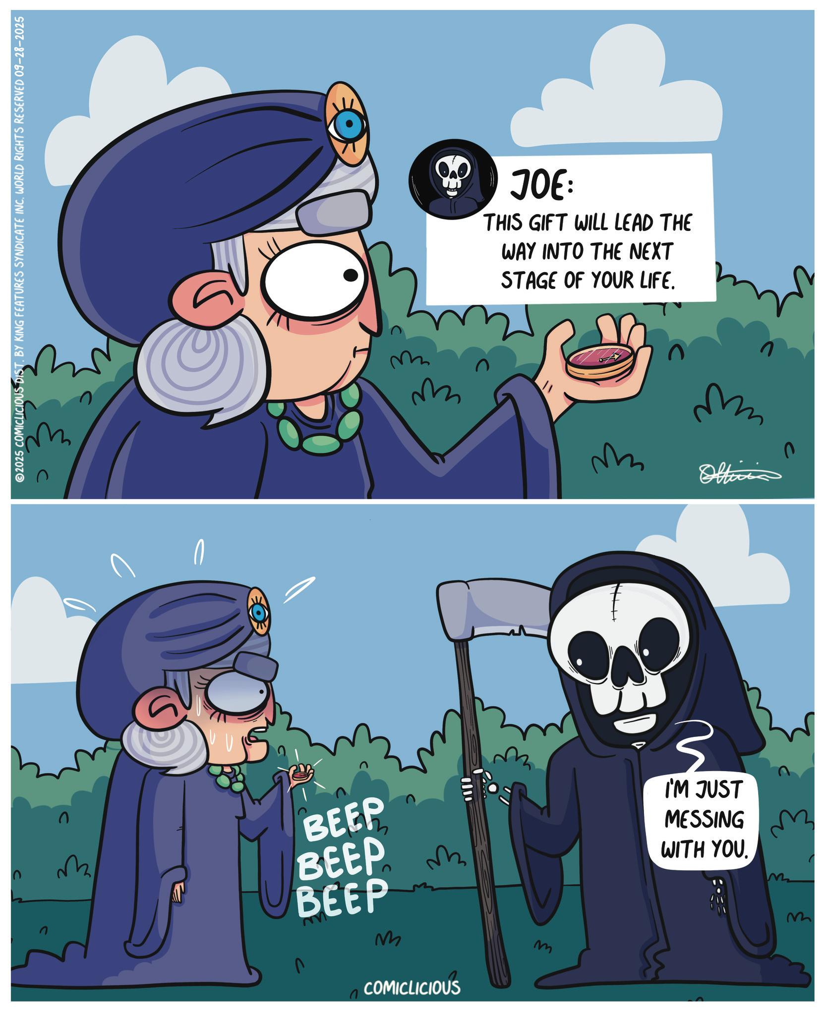Comic book OCR: 2025 COMICLICIOUS DIST. BY KING FEATURES SYNDICATE INC. WORLD RIGHTS RESERVED 09-28-2025 ?. ?? T ? BEEP BEEP BEEP ?? COMICLICIOUS m w JOE: THIS GIFT WILL LEAD THE WAY INTO THE NEXT STAGE OF YOUR LIFE. ?? Officia 3 I'M JUST MESSING M WITH YOU. m M C 2025 COMICLICIOUS DIST . BY KING FEATURES SYNDICATE INC . WORLD RIGHTS RESERVED 09-28-2025 ? . ?? T ? BEEP BEEP BEEP ?? COMICLICIOUS m w JOE : THIS GIFT WILL LEAD THE WAY INTO THE NEXT STAGE OF YOUR LIFE . ?? Officia 3 I'M JUST MESSING M WITH YOU . m M C