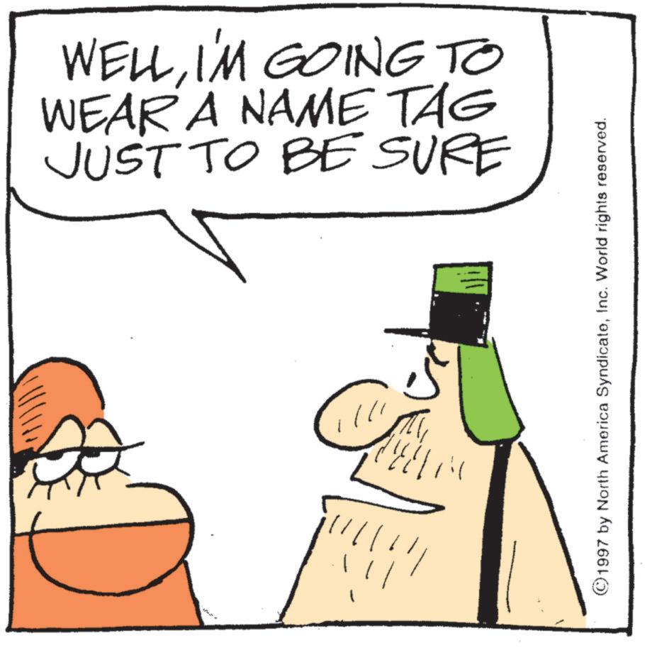 Graphics OCR: WELLI'M GOING TO WEAR A NAME TAG JUST TO BE SURE © 1997 by North America SyndicateInc. World rights reserved. WELLI'M GOING TO WEAR A NAME TAG JUST TO BE SURE © 1997 by North America SyndicateInc. World rights reserved .