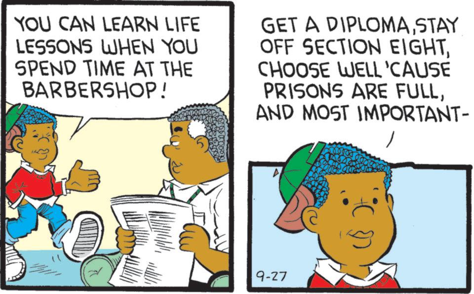 Animation OCR: YOU CAN LEARN LIFE LESSONS WHEN YOU SPEND TIME AT THE BARBERSHOP! GET A DIPLOMASTAY OFF SECTION EIGHTCHOOSE WELL 'CAUSE PRISONS ARE FULLAND MOST IMPORTANT- 9-27 YOU CAN LEARN LIFE LESSONS WHEN YOU SPEND TIME AT THE BARBERSHOP ! GET A DIPLOMASTAY OFF SECTION EIGHTCHOOSE WELL ' CAUSE PRISONS ARE FULLAND MOST IMPORTANT- 9-27