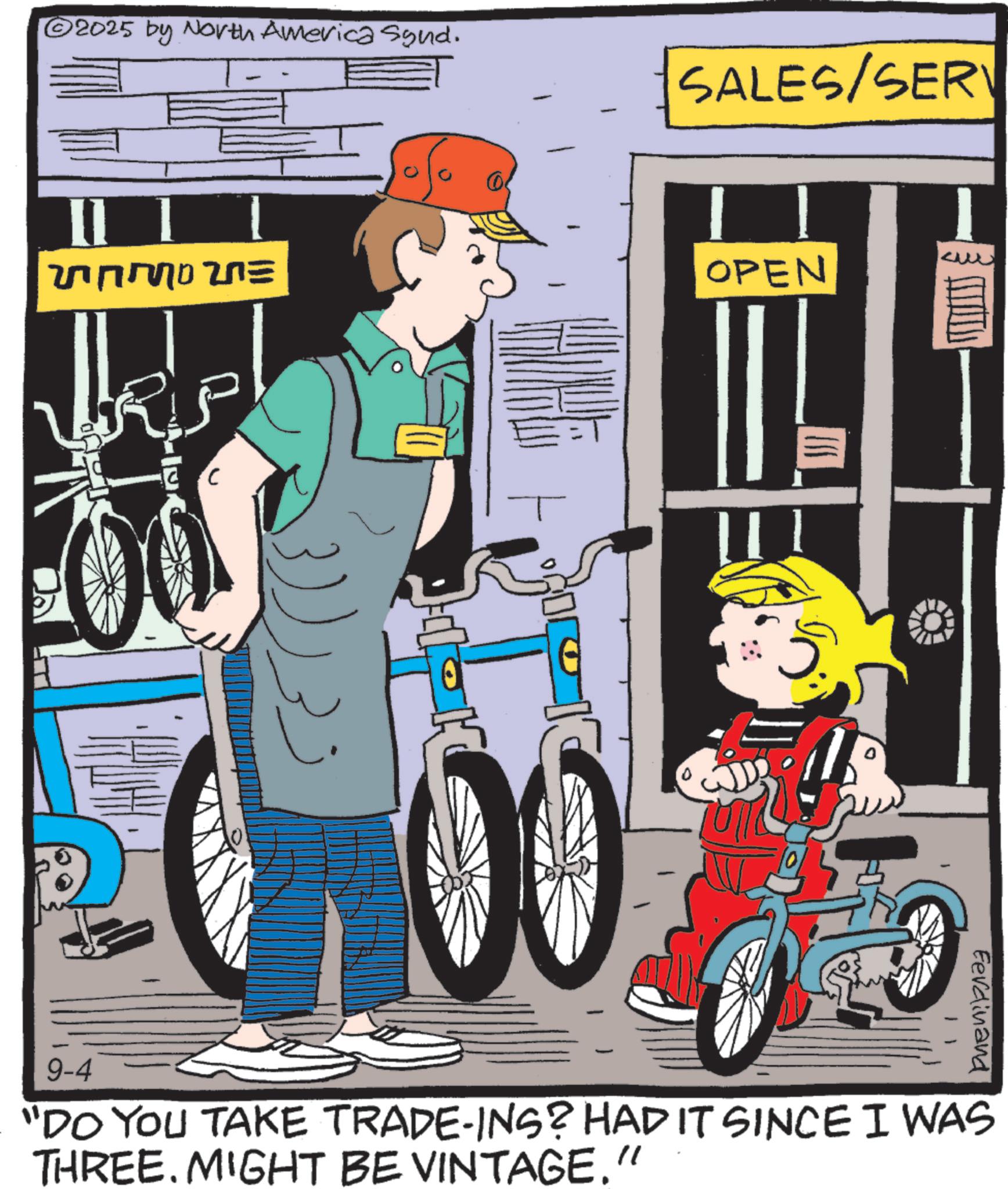 Animated cartoon OCR: © 2025 by North America Synd. ? ???? SALES/SER OPEN 9-4 00 0 Ferdinand “DO YOU TAKE TRADE-INS? HAD IT SINCE I WAS THREE. MIGHT BE VINTAGE." © 2025 by North America Synd . ? ???? SALES / SER OPEN 9-4 00 0 Ferdinand “ DO YOU TAKE TRADE - INS ? HAD IT SINCE I WAS THREE . MIGHT BE VINTAGE . "