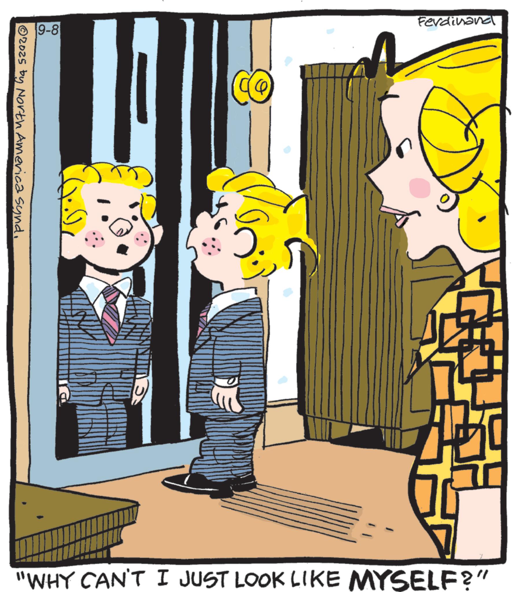 Publication OCR: 9-8 © 2025 by North America syndCO Ferdinand "WHY CAN'T I JUST LOOK LIKE MYSELF?" 9-8 © 2025 by North America syndCO Ferdinand " WHY CAN'T I JUST LOOK LIKE MYSELF ? "