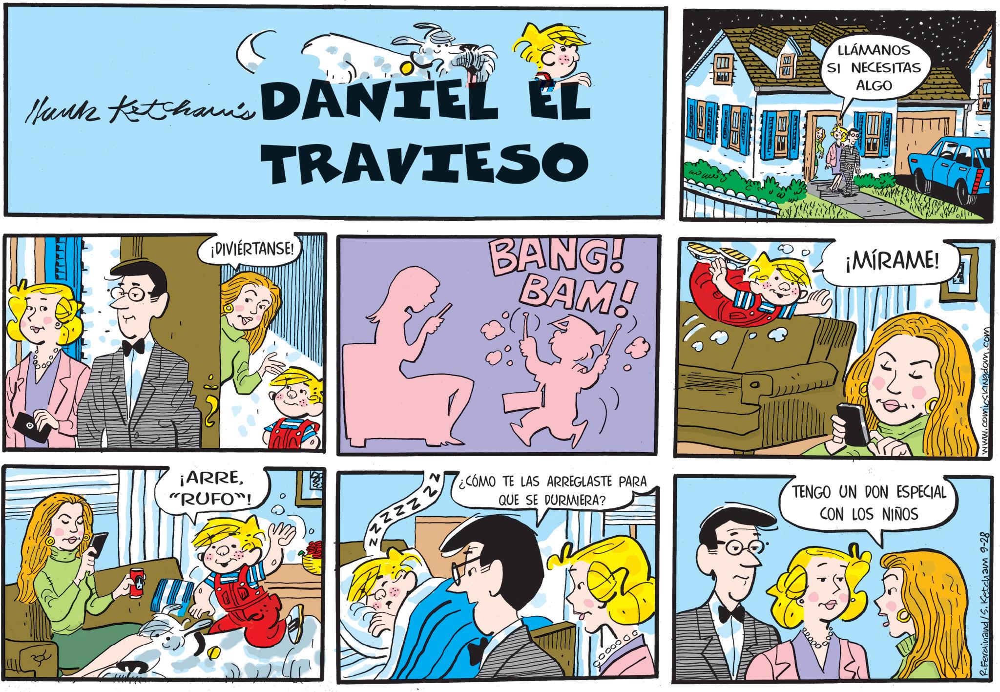 Sharing OCR: (( EL Mark Ketchari's DANIEL TRAVIESO ¡DIVIERTANSE! BANG! BAM! LLÁMANOS SI NECESITAS ALGO ¡MÍRAME! ¡ARRE"RUFO"! N ¿CÓMO TE LAS ARREGLASTE PARA QUE SE DURMIERA? TENGO UN DON ESPECIAL CON LOS NIÑOS R.Ferdinand /S. Ketcham 9-28 micsKingdom.com ( ( EL Mark Ketchari's DANIEL TRAVIESO ¡ DIVIERTANSE ! BANG ! BAM ! LLÁMANOS SI NECESITAS ALGO ¡ MÍRAME ! ¡ ARRE" RUFO " ! N ¿ CÓMO TE LAS ARREGLASTE PARA QUE SE DURMIERA ? TENGO UN DON ESPECIAL CON LOS NIÑOS R.Ferdinand / S . Ketcham 9-28 micsKingdom.com