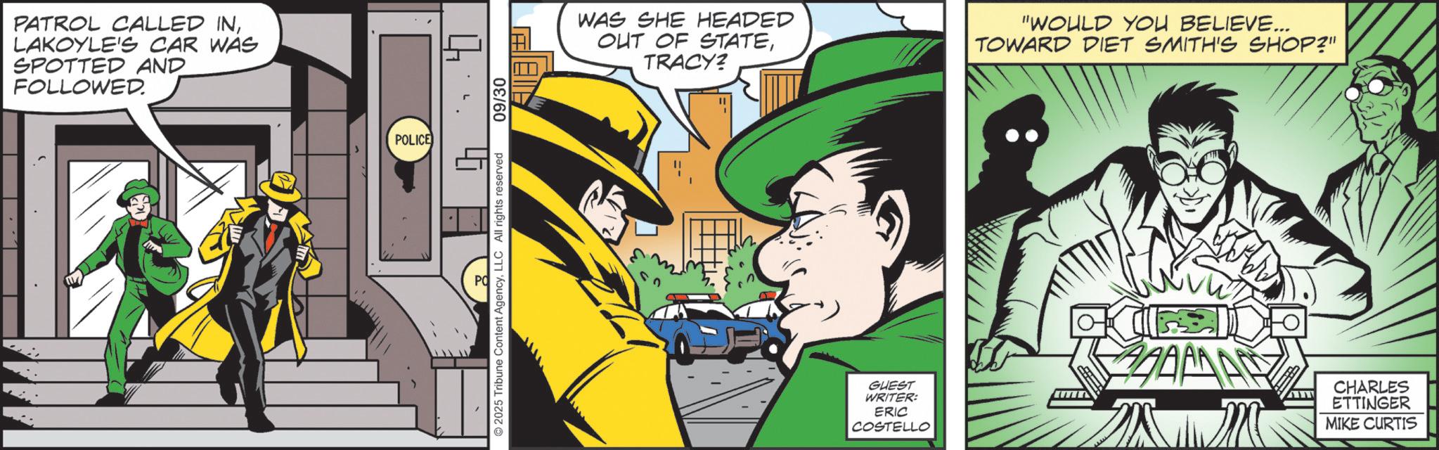 Publication OCR: PATROL CALLED INLAKOYLE'S CAR WAS SPOTTED AND FOLLOWED. POLICE PO O2025 Tribune Content AgencyLLC All rights reserved 09/30 WAS SHE HEADED OUT OF STATETRACY? "WOULD YOU BELIEVE... TOWARD DIET SMITH'S SHOP?" GUEST WRITER: ERIC COSTELLO CHARLES ETTINGER MIKE CURTIS PATROL CALLED INLAKOYLE'S CAR WAS SPOTTED AND FOLLOWED . POLICE PO O2025 Tribune Content AgencyLLC All rights reserved 09/30 WAS SHE HEADED OUT OF STATETRACY ? " WOULD YOU BELIEVE ... TOWARD DIET SMITH'S SHOP ? " GUEST WRITER : ERIC COSTELLO CHARLES ETTINGER MIKE CURTIS