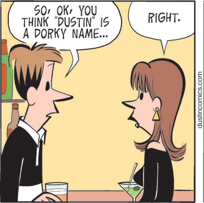 Comics OCR: SOYOU THINK "DUSTIN" IS A DORKY NAME... RIGHT. dustincomics.com SOYOU THINK " DUSTIN " IS A DORKY NAME ... RIGHT . dustincomics.com