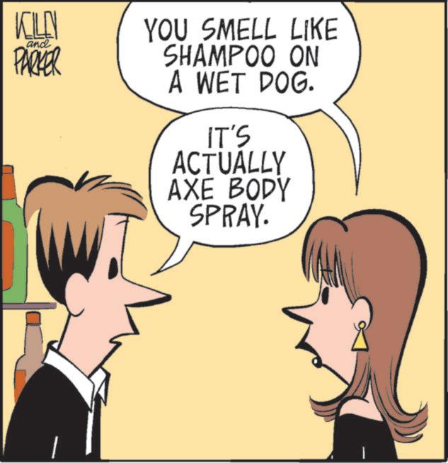 Happiness OCR: KILEN and PARKER YOU SMELL LIKE SHAMPOO ON A WET DOG. IT'S ACTUALLY AXE BODY SPRAY. 1 KILEN and PARKER YOU SMELL LIKE SHAMPOO ON A WET DOG . IT'S ACTUALLY AXE BODY SPRAY . 1