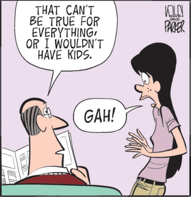 Animation OCR: THAT CAN'T BE TRUE FOR EVERYTHINGOR I WOULDN'T HAVE KIDS. ??? PARKER and GAH! THAT CAN'T BE TRUE FOR EVERYTHINGOR I WOULDN'T HAVE KIDS . ??? PARKER and GAH !