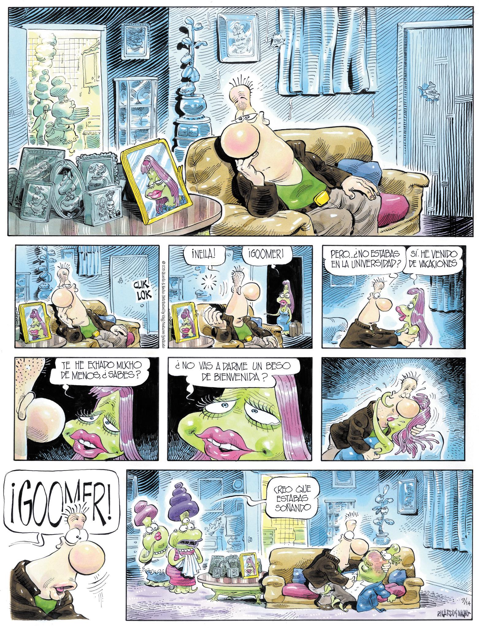 Animation OCR: www TE HE ECHADO MUCHO DE MENOS¿SABES? CLIKE LOK ? 2025 Ricardo & Nacho. Distributed by King Features Syndicate ww INEILA! ¡GOOMER! PERO NO ESTABAS SI. HE VENIDO EN LA UNIVERSIDAD? DE VACACIONES ¿NO VAS A DARME UN BESO DE BIENVENIDA? ¡GOOMER! CREO QUE ESTABAS SONANDO 9/14 RICARDOE NACHO www TE HE ECHADO MUCHO DE MENOS¿ SABES ? CLIKE LOK ? 2025 Ricardo & Nacho . Distributed by King Features Syndicate ww INEILA ! ¡ GOOMER ! PERO NO ESTABAS SI . HE VENIDO EN LA UNIVERSIDAD ? DE VACACIONES ¿ NO VAS A DARME UN BESO DE BIENVENIDA ? ¡ GOOMER ! CREO QUE ESTABAS SONANDO 9/14 RICARDOE NACHO