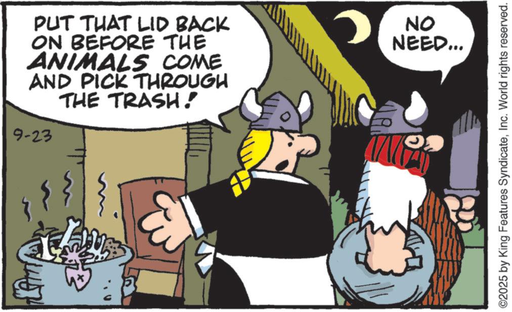 Animation OCR: PUT THAT LID BACK ON BEFORE THE ANIMALS COME AND PICK THROUGH THE TRASH! 9-23 ww 0 NO NEED... A O2025 by King Features SyndicateInc. World rights reserved. PUT THAT LID BACK ON BEFORE THE ANIMALS COME AND PICK THROUGH THE TRASH ! 9-23 ww 0 NO NEED ... A O2025 by King Features SyndicateInc. World rights reserved .