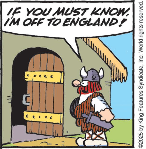 Clip art OCR: IF YOU MUST KNOW I'M OFF TO ENGLAND! C ©2025 by King Features SyndicateInc. World rights reserved. IF YOU MUST KNOW I'M OFF TO ENGLAND ! C © 2025 by King Features SyndicateInc. World rights reserved .