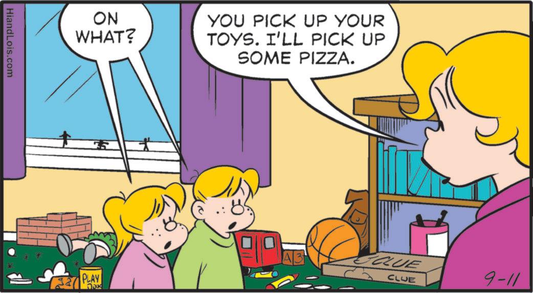 Fictional character OCR: HiandLois.com ON WHAT? YOU PICK UP YOUR TOYS. I'LL PICK UP 35 SOME PIZZA. PLAY A3 CLUE 9-11 CLUE HiandLois.com ON WHAT ? YOU PICK UP YOUR TOYS . I'LL PICK UP 35 SOME PIZZA . PLAY A3 CLUE 9-11 CLUE