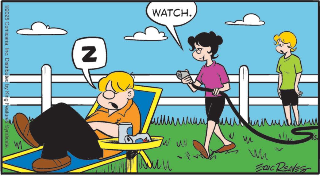 Pleased OCR: WATCH. N mmmm ? ? M ME ©2025 ComicanaInc. Distributed by King Features Syndicate. ?? ERIC REAVES WATCH . N mmmm ? ? M ME © 2025 ComicanaInc. Distributed by King Features Syndicate . ?? ERIC REAVES