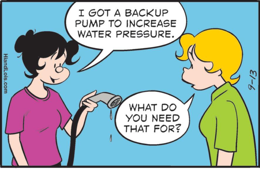 Animated cartoon OCR: HiandLois.com I GOT A BACKUP PUMP TO INCREASE WATER PRESSURE. WHAT DO YOU NEED THAT FOR? 9-13 HiandLois.com I GOT A BACKUP PUMP TO INCREASE WATER PRESSURE . WHAT DO YOU NEED THAT FOR ? 9-13