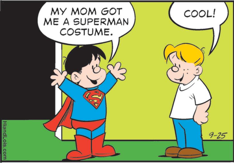 Animated cartoon OCR: MY MOM GOT ME A SUPERMAN COSTUME. HiandLois.com COOL! 9-25 MY MOM GOT ME A SUPERMAN COSTUME . HiandLois.com COOL ! 9-25