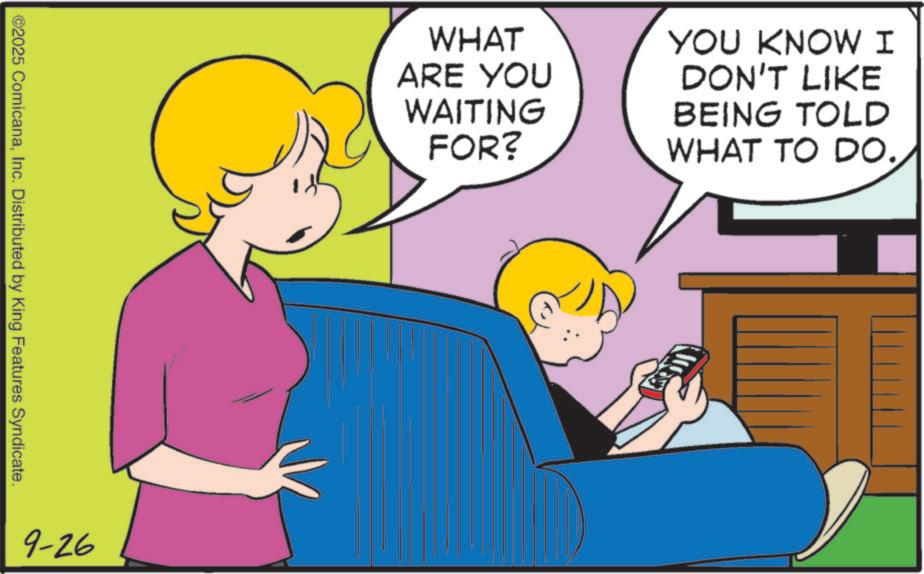 Graphics OCR: ©2025 ComicanaInc. Distributed by King Features Syndicate. 9-26 WHAT ARE YOU WAITING FOR? YOU KNOW I DON'T LIKE BEING TOLD WHAT TO DO. © 2025 ComicanaInc. Distributed by King Features Syndicate . 9-26 WHAT ARE YOU WAITING FOR ? YOU KNOW I DON'T LIKE BEING TOLD WHAT TO DO .