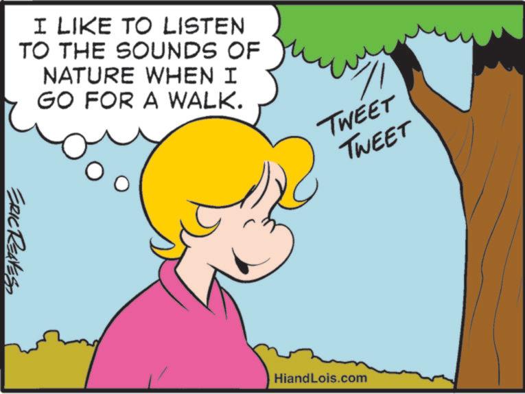 Photo caption OCR: I LIKE TO LISTEN TO THE SOUNDS OF NATURE WHEN I GO FOR A WALK. ERIC REAVESS 71 TWEET TWEET HiandLois.com I LIKE TO LISTEN TO THE SOUNDS OF NATURE WHEN I GO FOR A WALK . ERIC REAVESS 71 TWEET TWEET HiandLois.com