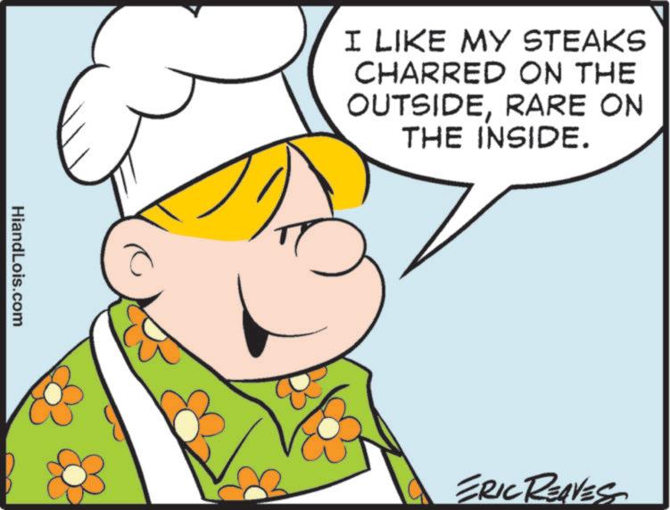 Fictional character OCR: HiandLois.com I LIKE MY STEAKS CHARRED ON THE OUTSIDERARE ON THE INSIDE. ERIC REAVES HiandLois.com I LIKE MY STEAKS CHARRED ON THE OUTSIDERARE ON THE INSIDE . ERIC REAVES