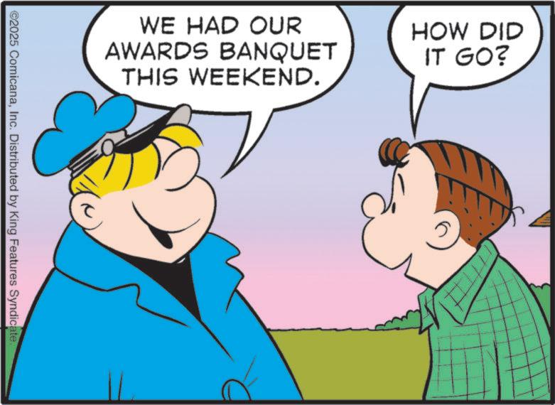 Animated cartoon OCR: WE HAD OUR AWARDS BANQUET THIS WEEKEND. ©2025 ComicanaInc. Distributed by King Features Syndicate HOW DID IT GO? WE HAD OUR AWARDS BANQUET THIS WEEKEND . © 2025 ComicanaInc. Distributed by King Features Syndicate HOW DID IT GO ?
