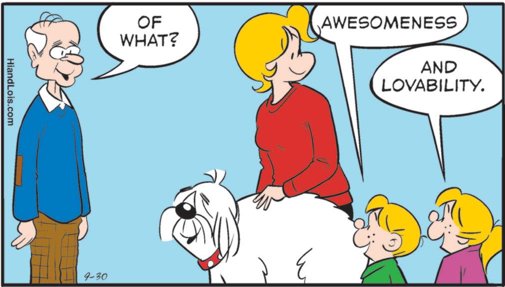 Animated cartoon OCR: HiandLois.com OF WHAT? AWESOMENESS AND LOVABILITY. 9-30 E HiandLois.com OF WHAT ? AWESOMENESS AND LOVABILITY . 9-30 E