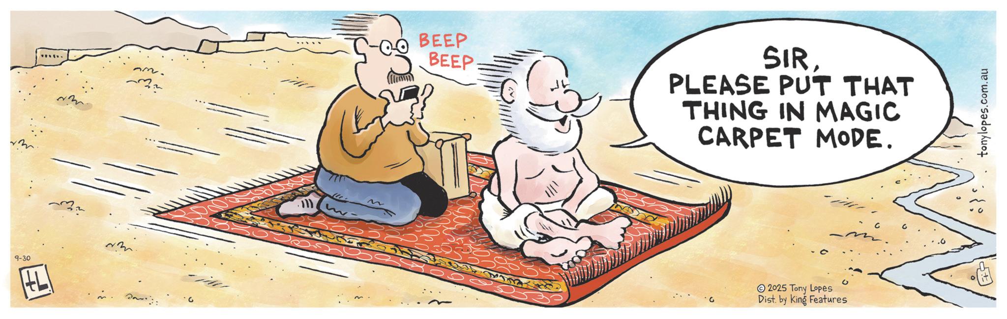 Animation OCR: 9-30 1171 Dm. BEEP BEEP SIRPLEASE PUT THAT THING IN MAGIC CARPET MODE. 2025 Tony Lopes Dist. by King Features tonylopes.com.au 9-30 1171 Dm . BEEP BEEP SIRPLEASE PUT THAT THING IN MAGIC CARPET MODE . 2025 Tony Lopes Dist . by King Features tonylopes.com.au