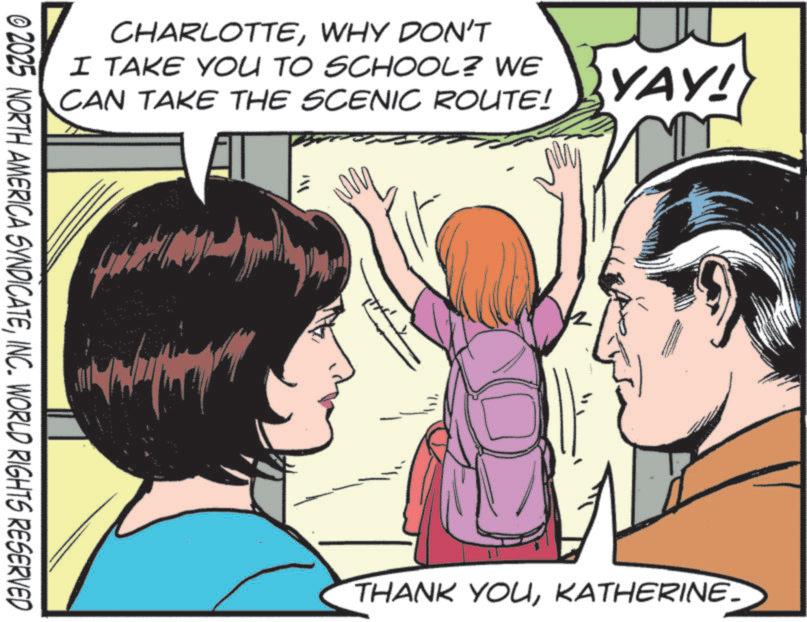 Publication OCR: CHARLOTTEWHY DON'T I TAKE YOU TO SCHOOL? WE CAN TAKE THE SCENIC ROUTE! © 2025 NORTH AMERICA SYNDICATEINC. WORLD RIGHTS RESERVED YAY! THANK YOUKATHERINE_ CHARLOTTEWHY DON'T I TAKE YOU TO SCHOOL ? WE CAN TAKE THE SCENIC ROUTE ! © 2025 NORTH AMERICA SYNDICATEINC . WORLD RIGHTS RESERVED YAY ! THANK YOU