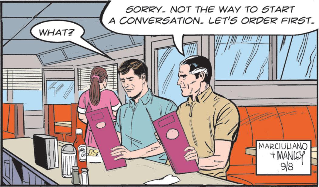 Animated cartoon OCR: WHAT? SORRY. NOT THE WAY TO START A CONVERSATION. LET'S ORDER FIRST- MARCIULIANO +MANLEY 9/8 WHAT ? SORRY . NOT THE WAY TO START A CONVERSATION . LET'S ORDER FIRST- MARCIULIANO + MANLEY 9/8