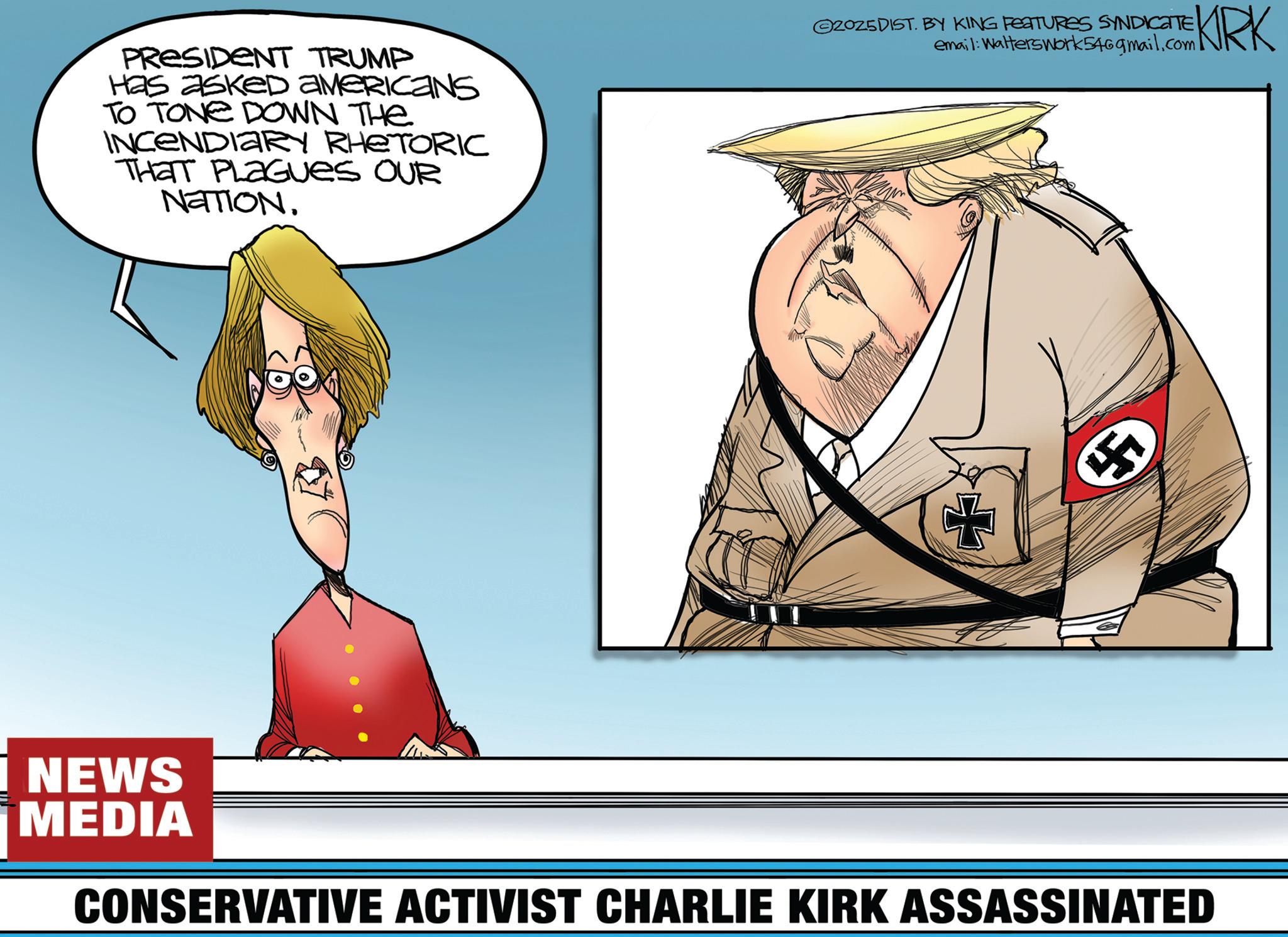 Flag OCR: PRESIDENT TRUMP Has asked AMERICANS TO TONE DOWN THE INCENDIARY RHETORIC THAT PLAGUES OUR NATION. ©2025DIST. BY KING FEATURES SYNDICATE email: Walterswork 546gmail.com KRK + 4 i NEWS MEDIA CONSERVATIVE ACTIVIST CHARLIE KIRK ASSASSINATED PRESIDENT TRUMP Has asked AMERICANS TO TONE DOWN THE INCENDIARY RHETORIC THAT PLAGUES OUR NATION . © 2025DIST . BY KING FEATURES SYNDICATE email : Walterswork 546gmail.com KRK + 4 i NEWS MEDIA CONSERVATIVE ACTIVIST CHARLIE KIRK ASSASSINATED