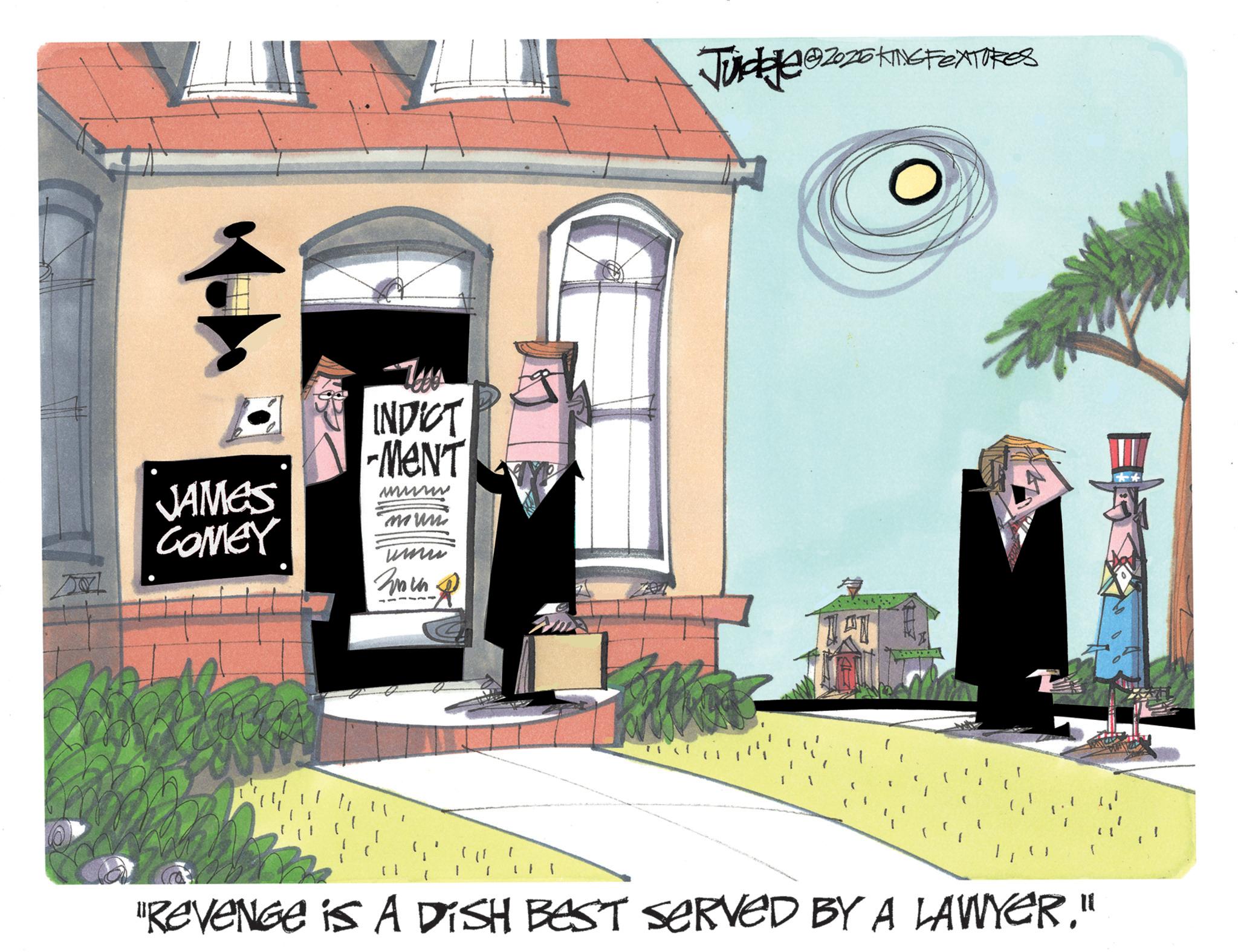 Photo caption OCR: JAMES COMEY INDICT -MENT www. moun umu Zin Juckle @2020 KINGFEXTURES 0 f "REVENGE is A DISH BEST SERVED BY A LAWYER." JAMES COMEY INDICT -MENT www . moun umu Zin Juckle @ 2020 KINGFEXTURES 0 f " REVENGE is A DISH BEST SERVED BY A LAWYER . "