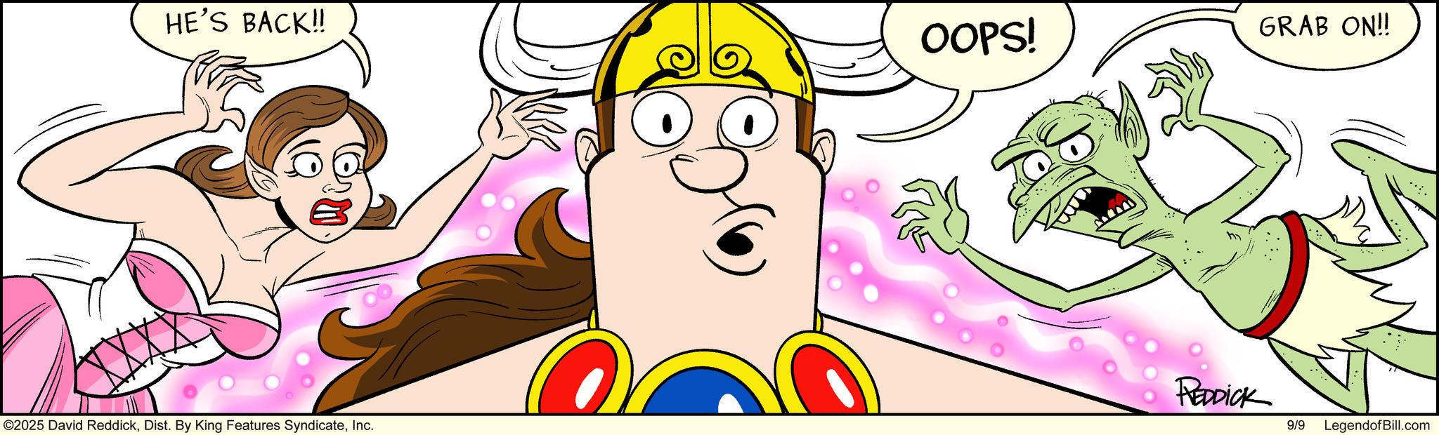 Comics OCR: HE'S BACK!! OOPS! ©2025 David ReddickInc. GRAB ON!! REDDICK 9/9 LegendofBill.com HE'S BACK !! OOPS ! © 2025 David ReddickDist . By King Features SyndicateInc. GRAB ON !! REDDICK 9/9 LegendofBill.com