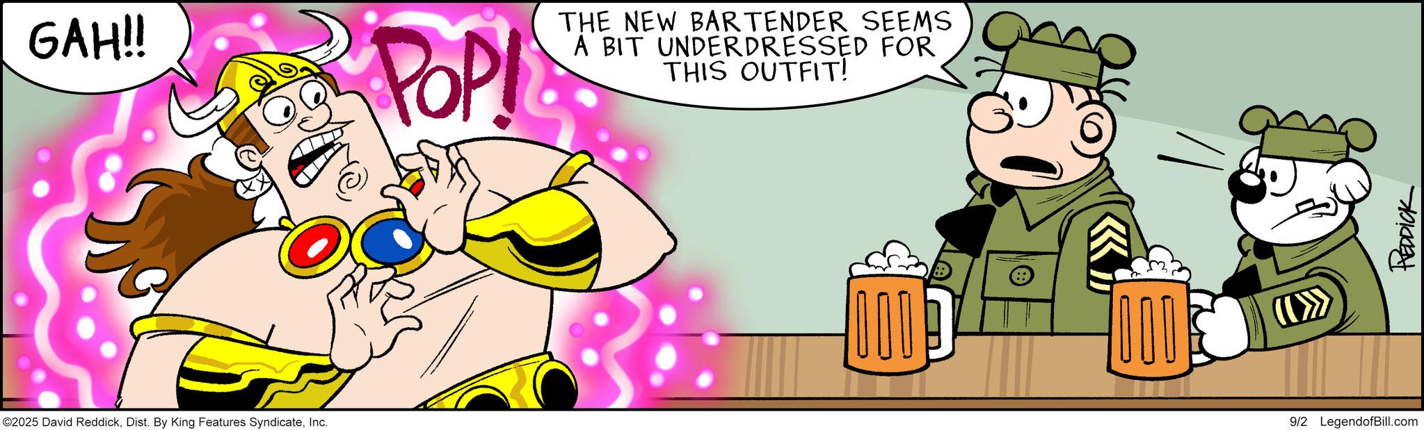 Humour OCR: GAH!! POP! ©2025 David ReddickInc. THE NEW BARTENDER SEEMS A BIT UNDERDRESSED FOR THIS OUTFIT! 000 000 (>>> 9/2 LegendofBill.com REDDICK GAH !! POP ! © 2025 David ReddickDist . By King Features SyndicateInc. THE NEW BARTENDER SEEMS A BIT UNDERDRESSED FOR THIS OUTFIT ! 000 000 ( >>> 9/2 LegendofBill.com REDDICK