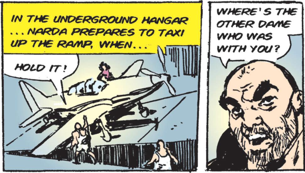 Animation OCR: IN THE UNDERGROUND HANGAR NARDA PREPARES TO TAXI UP THE RAMPWHEN... HOLD IT! WHERE'S THE OTHER DAME WHO WAS WITH YOU? IN THE UNDERGROUND HANGAR NARDA PREPARES TO TAXI UP THE RAMPWHEN ... HOLD IT ! WHERE'S THE OTHER DAME WHO WAS WITH YOU ?