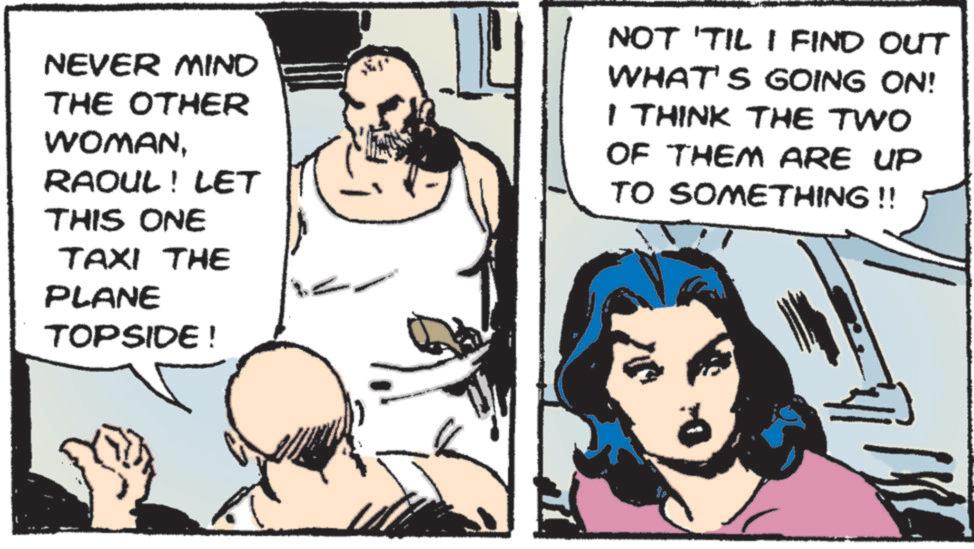 Comic book OCR: NEVER MIND THE OTHER WOMANRAOUL! LET THIS ONE TAXI THE PLANE TOPSIDE! NOT 'TIL I FIND OUT WHAT'S GOING ON! I THINK THE TWO OF THEM ARE UP TO SOMETHING!! NEVER MIND THE OTHER WOMANRAOUL ! LET THIS ONE TAXI THE PLANE TOPSIDE ! NOT ' TIL I FIND OUT WHAT'S GOING ON ! I THINK THE TWO OF THEM ARE UP TO SOMETHING !!