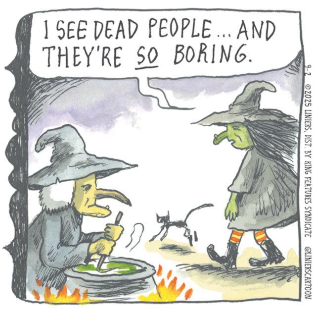 Animation OCR: I SEE DEAD PEOPLE... AND THEY'RE SO BORING. 9-2 2025 LINIERSDIST. BY KING FEATURES SYNDICATE @LINIERSCARTOON I SEE DEAD PEOPLE ... AND THEY'RE SO BORING . 9-2 2025 LINIERSDIST . BY KING FEATURES SYNDICATE @LINIERSCARTOON