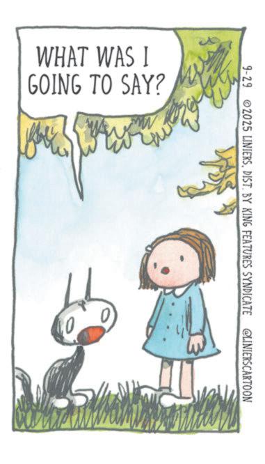 Fiction OCR: WHAT WAS I GOING TO SAY? 9-29 ©2025 LINIERSDIST. BY KING FEATURES SYNDICATE @LINIERSCARTOON WHAT WAS I GOING TO SAY ? 9-29 © 2025 LINIERSDIST . BY KING FEATURES SYNDICATE @LINIERSCARTOON