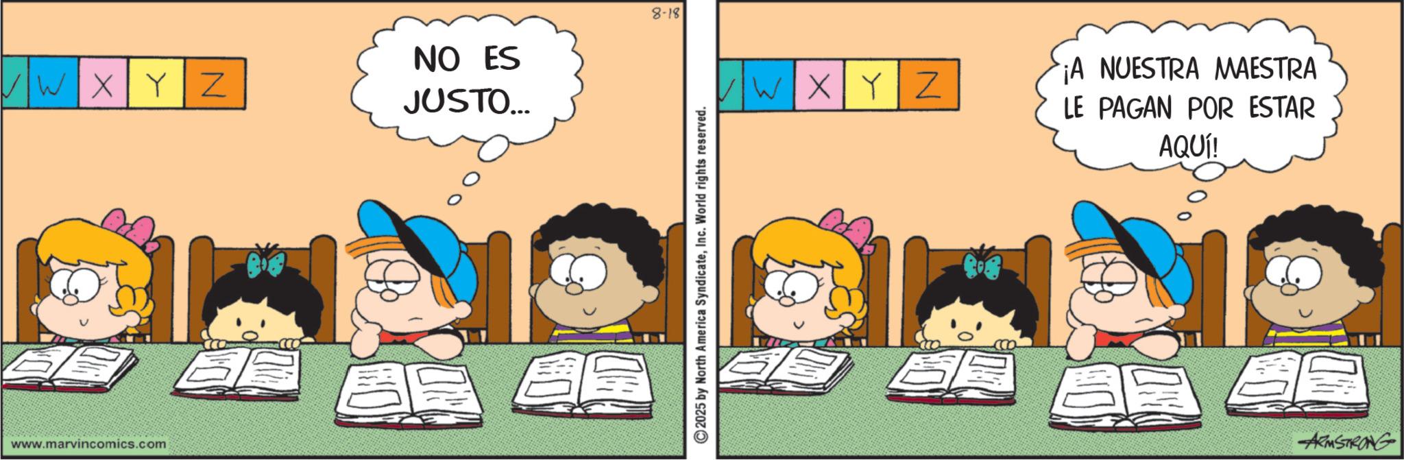 Pleased OCR: VWXY www.marvincomics.com N NO ES JUSTO... 8-18 2025 by North America SyndicateInc. World rights reserved. WXYZ ¡A NUESTRA MAESTRA LE PAGAN POR ESTAR AQUÍ! ARMSTRONG VWXY www.marvincomics.com N NO ES JUSTO ... 8-18 2025 by North America SyndicateInc. World rights reserved . WXYZ ¡ A NUESTRA MAESTRA LE PAGAN POR ESTAR AQUÍ ! ARMSTRONG