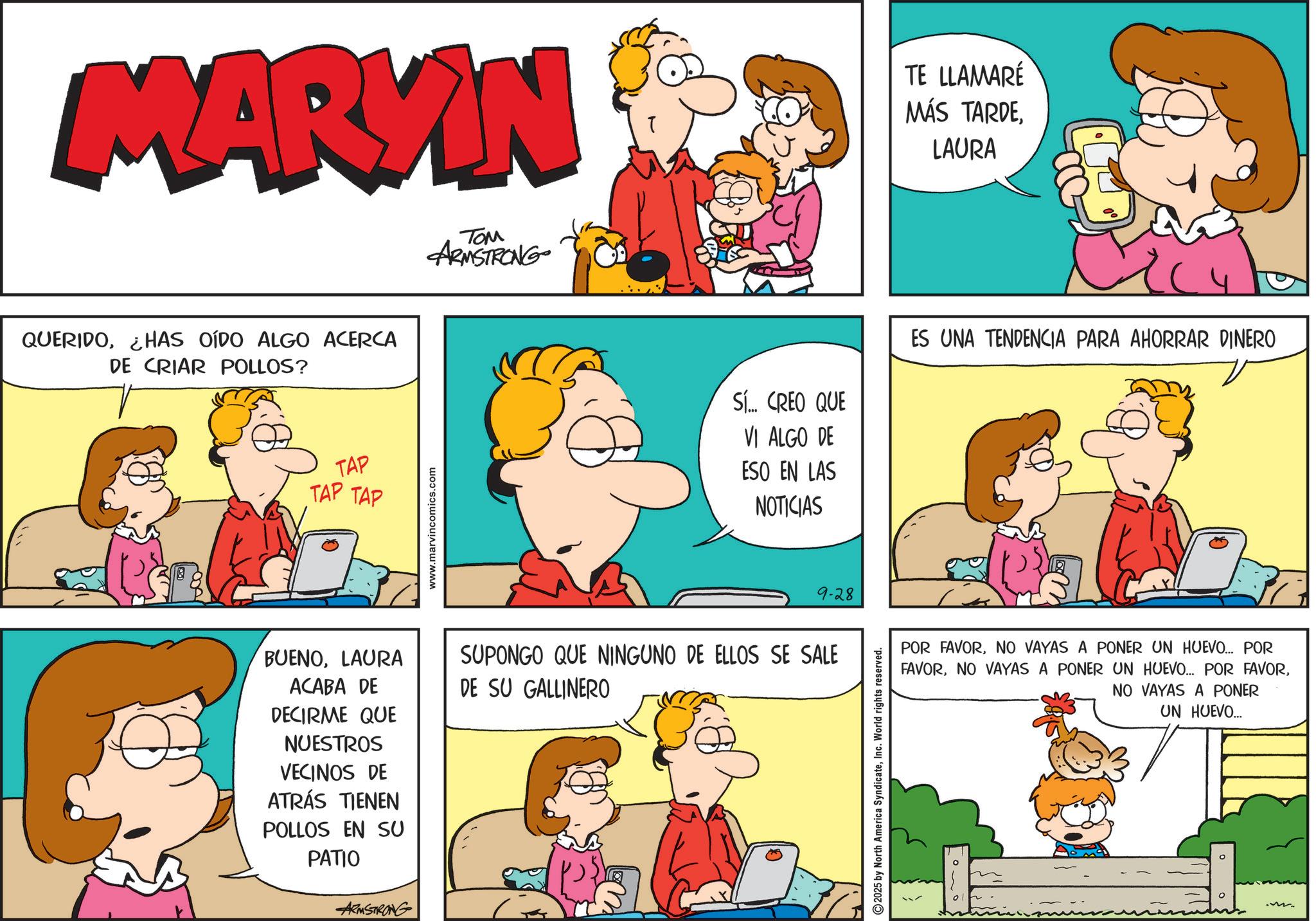 Sharing OCR: MARYIN QUERIDOHAS OÍDO ALGO ACERCA DE CRIAR POLLOS? TAP TAP TAP www.marvincomics.com ??? ARMSTRONG TE LLAMARÉ MÁS TARDELAURA Sí... CREO QUE VI ALGO DE ES UNA TENDENCIA PARA AHORRAR DINERO ESO EN LAS NOTICIAS BUENOLAURA ACABA DE DECIRME QUE NUESTROS VECINOS DE ATRÁS TIENEN POLLOS EN SU PATIO ARMSTRONG 9-28 SUPONGO QUE NINGUNO DE ELLOS SE SALE DE SU GALLINERO 2025 by North America SyndicateWorld rights reserved. POR FAVORNO VAYAS A PONER UN HUEVO... POR FAVORNO VAYAS A PONER UN HUEVO.... MARYIN QUERIDOHAS OÍDO ALGO ACERCA DE CRIAR POLLOS ? TAP TAP TAP www.marvincomics.com ??? ARMSTRONG TE LLAMARÉ MÁS TARDELAURA Sí ... CREO QUE VI ALGO DE ES UNA TENDENCIA PARA AHORRAR DINERO ESO EN LAS NOTICIAS BUENOLAURA ACABA DE DECIRME QUE NUESTROS VECINOS DE ATRÁS TIENEN POLLOS EN SU PATIO ARMSTRONG 9-28 SUPONGO QUE NINGUNO DE ELLOS SE SALE DE SU GALLINERO 2025 by North America SyndicateWorld rights reserved . POR FAVORNO VAYAS A PONER UN HUEVO ... POR FAVORNO VAYAS A PONER UN HUEVO ... POR FAVORNO VAYAS A PONER UN HUEVO ....