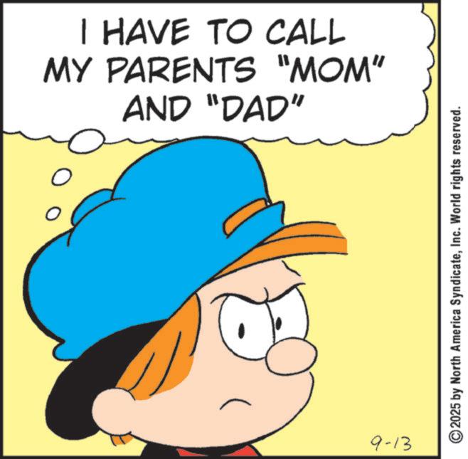 Pleased OCR: O I HAVE TO CALL MY PARENTS "MOM" AND "DAD" 9-13 ©2025 by North America SyndicateInc. World rights reserved. O I HAVE TO CALL MY PARENTS " MOM " AND " DAD " 9-13 © 2025 by North America SyndicateInc. World rights reserved .
