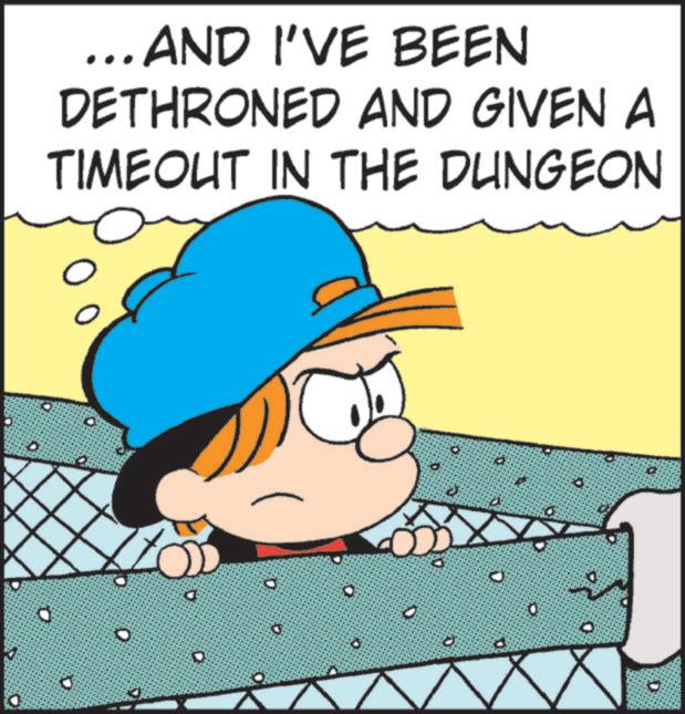 Photo caption OCR: ... AND I'VE BEEN DETHRONED AND GIVEN A TIMEOUT IN THE DUNGEON 0 ... AND I'VE BEEN DETHRONED AND GIVEN A TIMEOUT IN THE DUNGEON 0