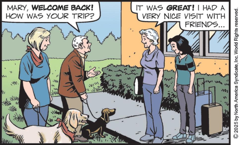 Ancient dog breeds OCR: MARYWELCOME BACK! HOW WAS YOUR TRIP? 14h. Wh WH h W IT WAS GREAT! I HAD A VERY NICE VISIT WITH FRIENDS... M 2025 by North America SyndicateInc. World Rights reserved. MARYWELCOME BACK ! HOW WAS YOUR TRIP ? 14h . Wh WH h W IT WAS GREAT ! I HAD A VERY NICE VISIT WITH FRIENDS ... M 2025 by North America SyndicateInc. World Rights reserved .