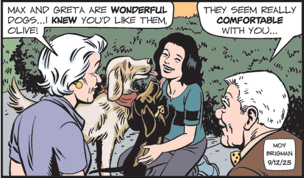 Animated cartoon OCR: MAX AND GRETA ARE WONDERFUL DOGS...I KNEW YOU'D LIKE THEMOLIVE! THEY SEEM REALLY COMFORTABLE WITH YOU... .. Em im imi ?? MOY BRIGMAN 9/12/25 MAX AND GRETA ARE WONDERFUL DOGS ... I KNEW YOU'D LIKE THEMOLIVE ! THEY SEEM REALLY COMFORTABLE WITH YOU ... .. Em im imi ?? MOY BRIGMAN 9/12/25