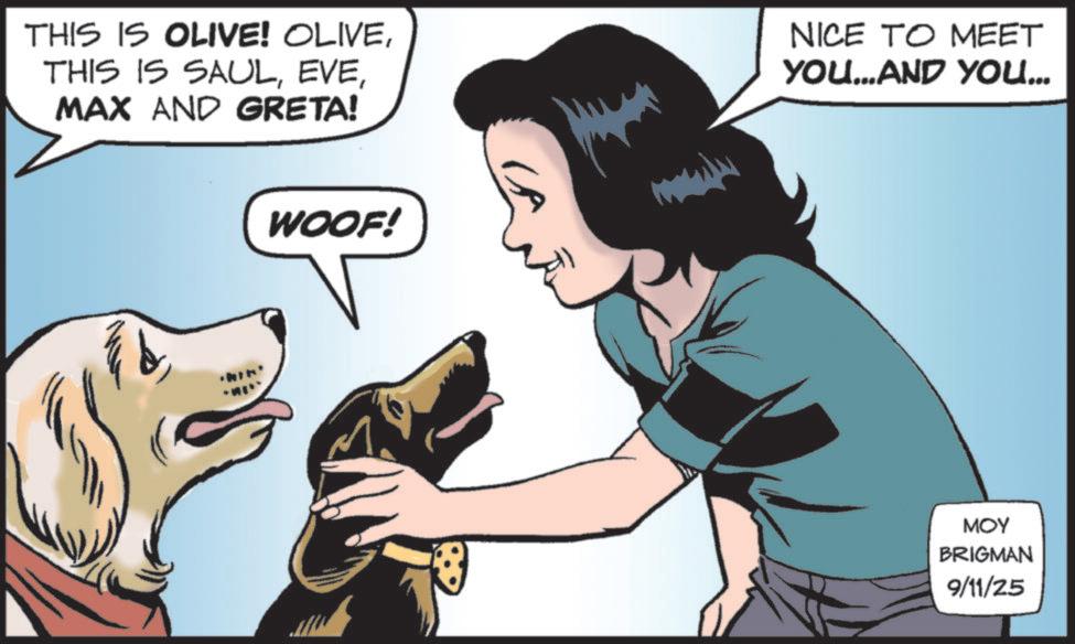 Comic book OCR: THIS IS OLIVE! OLIVEMAX AND GRETA! NICE TO MEET YOU...AND YOU... WOOF! ??? BRIGMAN 9/11/25 THIS IS OLIVE ! OLIVETHIS IS SAULMAX AND GRETA ! NICE TO MEET YOU ... AND YOU ... WOOF ! ??? BRIGMAN 9/11/25
