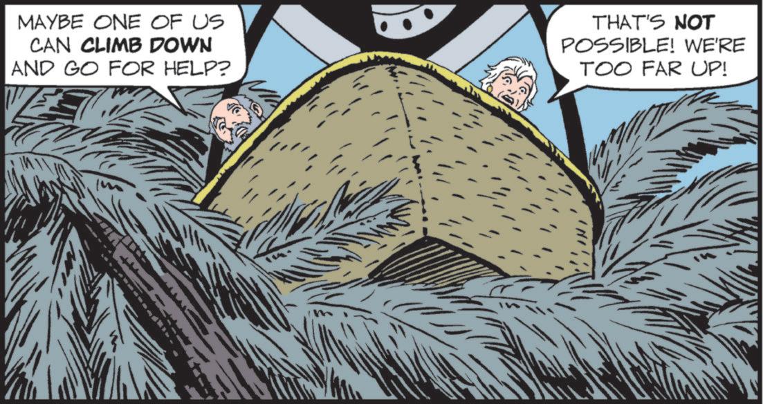 Fiction OCR: MAYBE ONE OF US CAN CLIMB DOWN AND GO FOR HELP? THAT'S NOT POSSIBLE! WE'RE TOO FAR UP! MAYBE ONE OF US CAN CLIMB DOWN AND GO FOR HELP ? THAT'S NOT POSSIBLE ! WE'RE TOO FAR UP !
