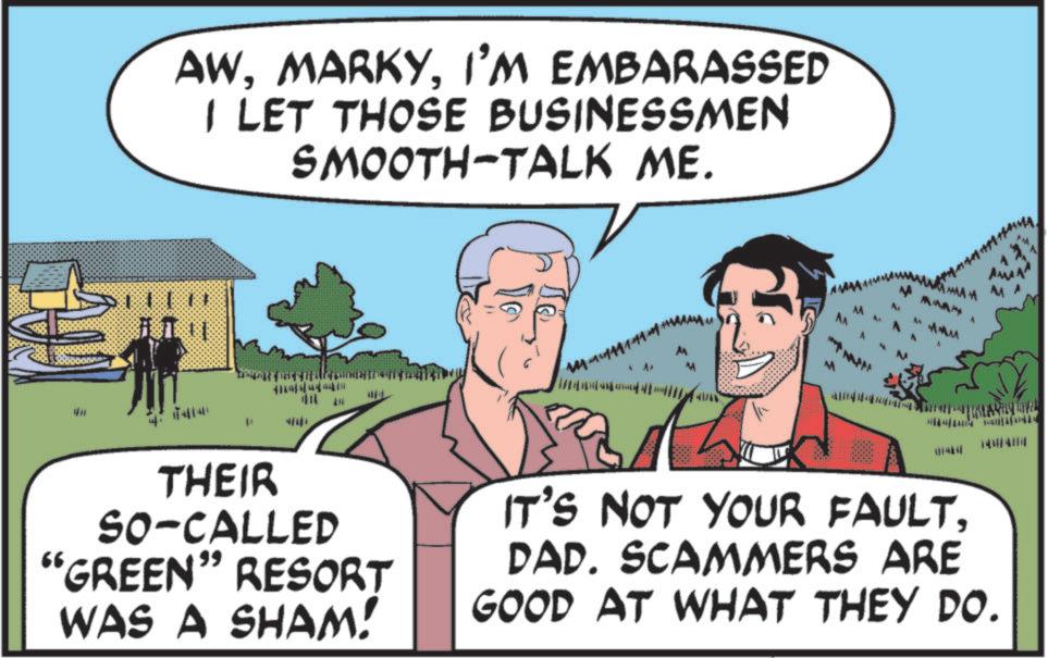 Comic book OCR: AWI'M EMBARASSED I LET THOSE BUSINESSMEN SMOOTH-TALK ME. KAMA M AM A 1741141 kinj 143048 THEIR SO-CALLED "GREEN" RESORT WAS A SHAM! IT'S NOT YOUR FAULTDAD. SCAMMERS ARE GOOD AT WHAT THEY DO. AWI'M EMBARASSED I LET THOSE BUSINESSMEN SMOOTH - TALK ME . KAMA M AM A 1741141 kinj 143048 THEIR SO - CALLED " GREEN " RESORT WAS A SHAM ! IT'S NOT YOUR FAULTDAD . SCAMMERS ARE GOOD AT WHAT THEY DO .