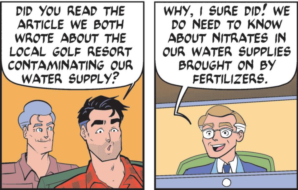 Graphics OCR: DID YOU READ THE ARTICLE WE BOTH WROTE ABOUT THE LOCAL GOLF RESORT CONTAMINATING OUR WATER SUPPLY? WHYI SURE DID! WE DO NEED TO KNOW ABOUT NITRATES IN OUR WATER SUPPLIES BROUGHT ON BY FERTILIZERS. DID YOU READ THE ARTICLE WE BOTH WROTE ABOUT THE LOCAL GOLF RESORT CONTAMINATING OUR WATER SUPPLY ? WHYI SURE DID ! WE DO NEED TO KNOW ABOUT NITRATES IN OUR WATER SUPPLIES BROUGHT ON BY FERTILIZERS .