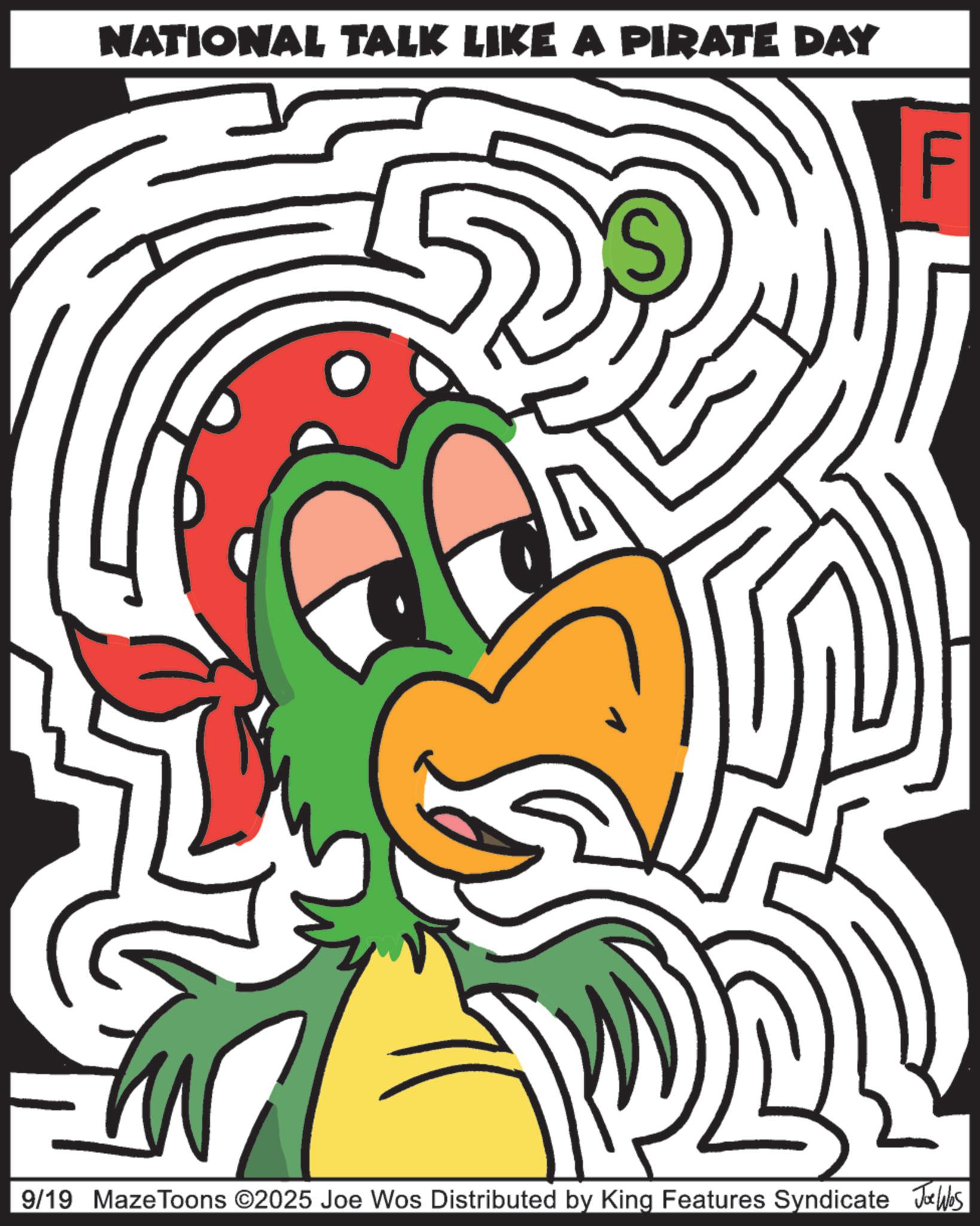 Graphic design OCR: NATIONAL TALK LIKE A PIRATE DAY F 9/19 Maze Toons ©2025 Joe Wos Distributed by King Features Syndicate Jobs NATIONAL TALK LIKE A PIRATE DAY F 9/19 Maze Toons © 2025 Joe Wos Distributed by King Features Syndicate Jobs
