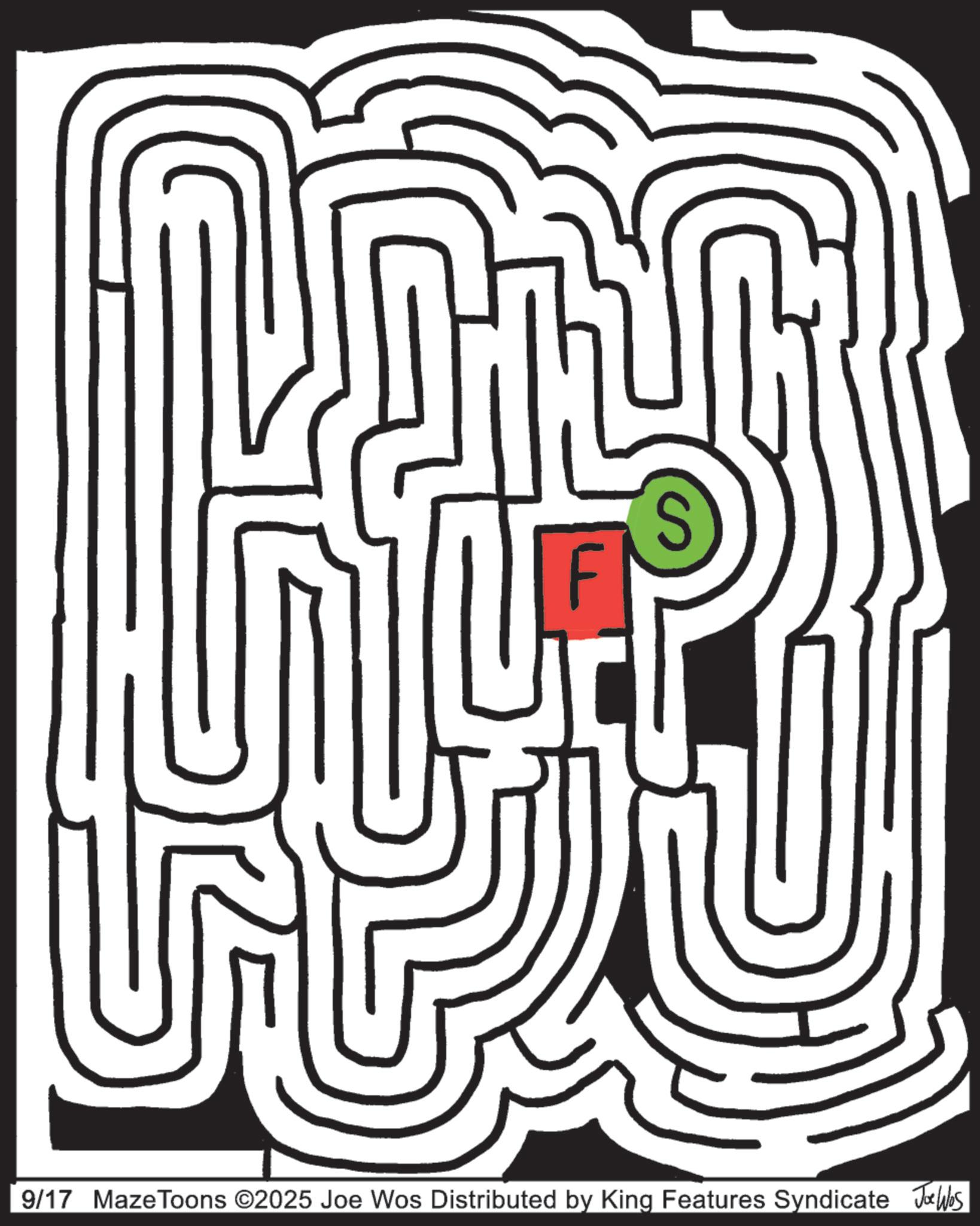 Puzzle OCR: S 9/17 MazeToons ©2025 Joe Wos Distributed by King Features Syndicate Joe Was S 9/17 MazeToons © 2025 Joe Wos Distributed by King Features Syndicate Joe Was