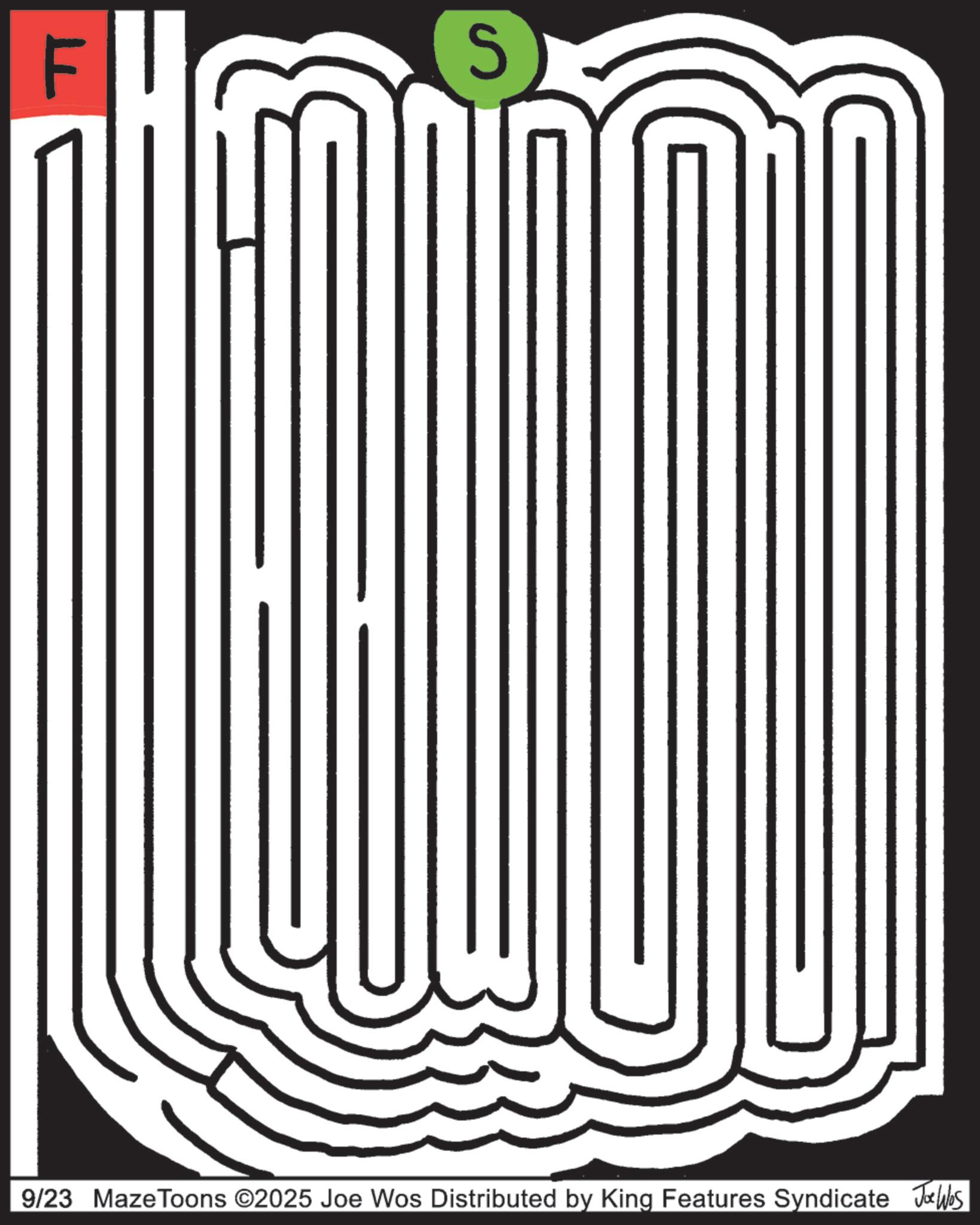White OCR: F S 9/23 Maze Toons ©2025 Joe Wos Distributed by King Features Syndicate Jobs F S 9/23 Maze Toons © 2025 Joe Wos Distributed by King Features Syndicate Jobs