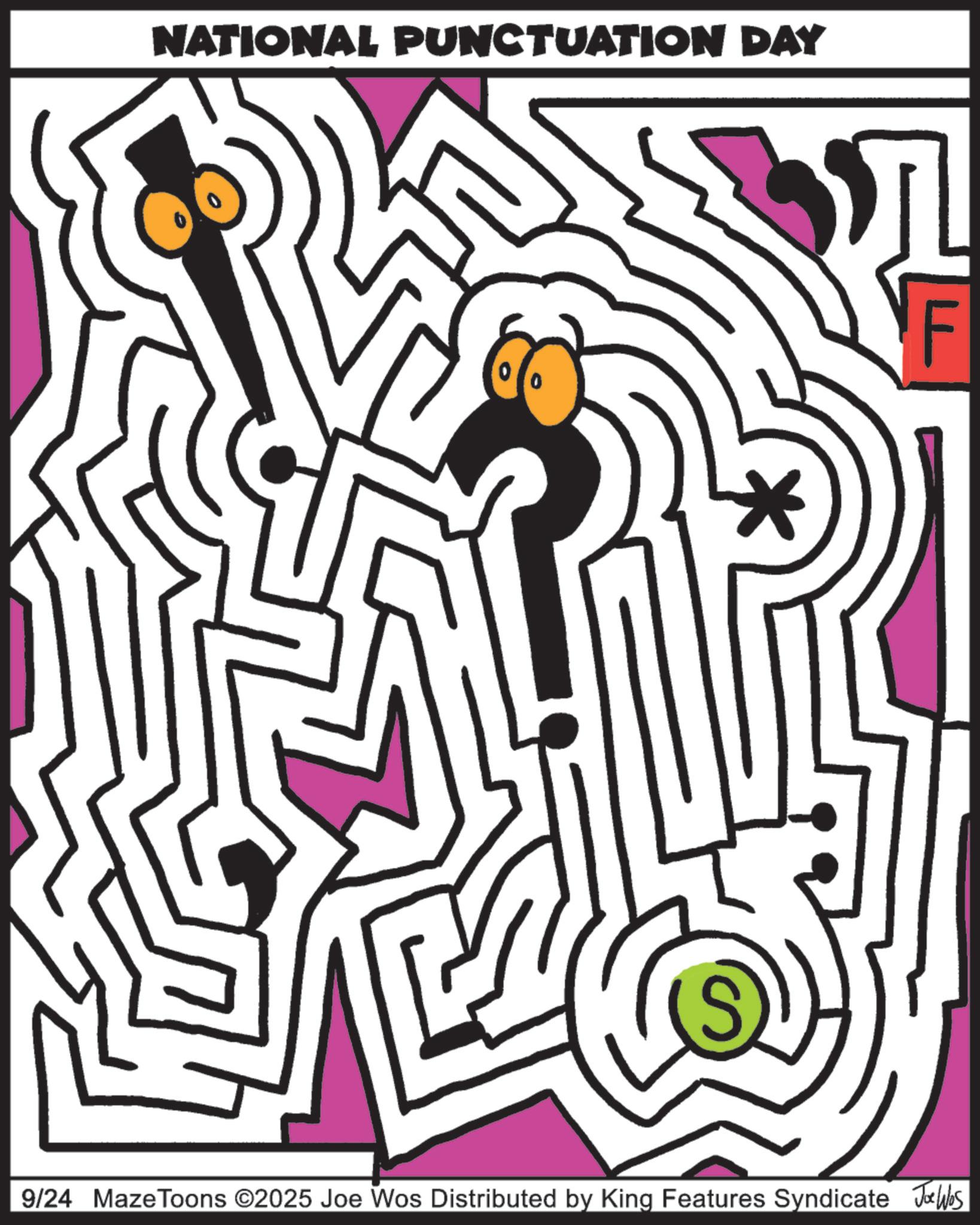 Graphic design OCR: NATIONAL PUNCTUATION DAY S F 9/24 MazeToons ©2025 Joe Wos Distributed by King Features Syndicate Jobs NATIONAL PUNCTUATION DAY S F 9/24 MazeToons © 2025 Joe Wos Distributed by King Features Syndicate Jobs
