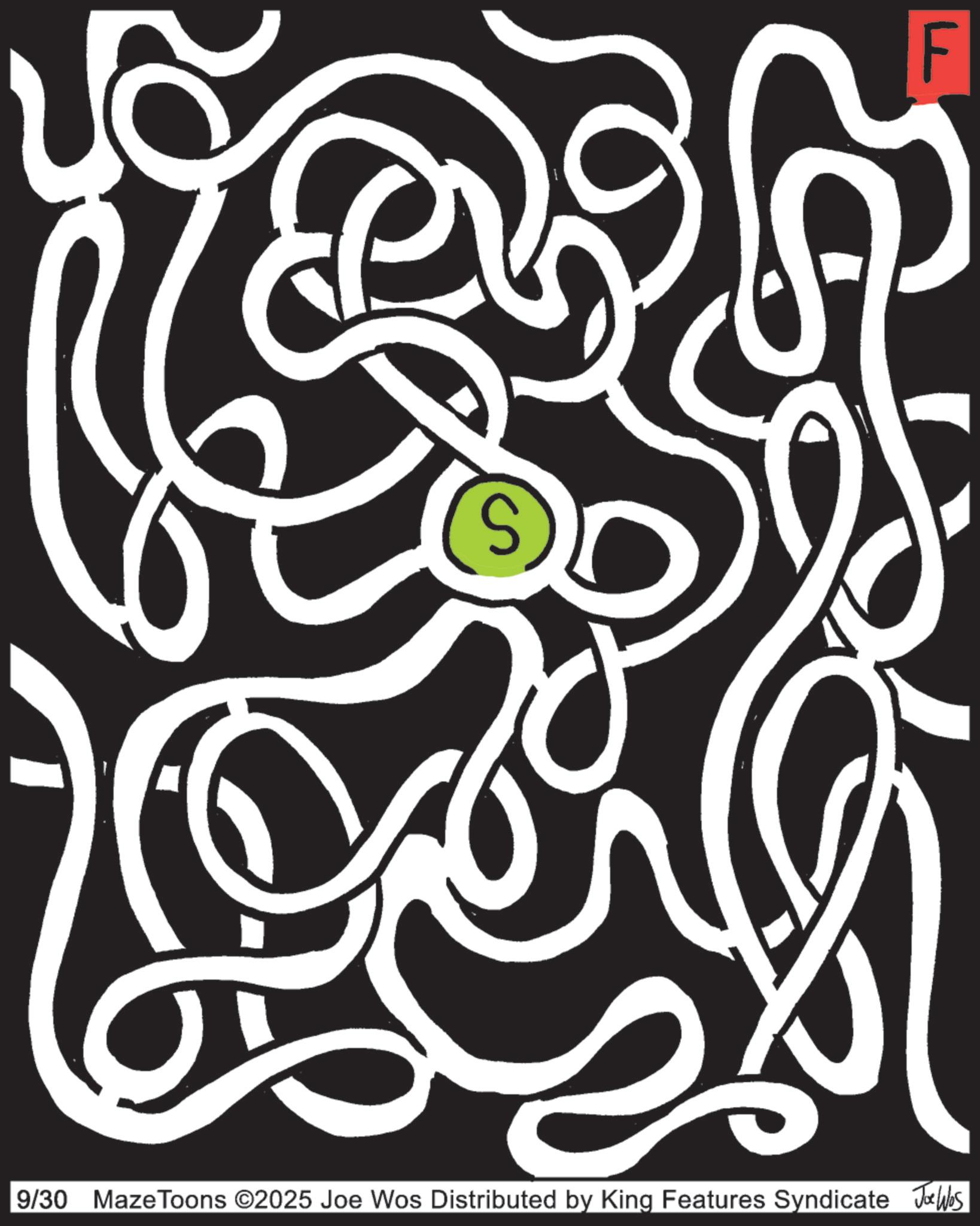 Maze OCR: F 9/30 Maze Toons ©2025 Joe Wos Distributed by King Features Syndicate JWbs F 9/30 Maze Toons © 2025 Joe Wos Distributed by King Features Syndicate JWbs
