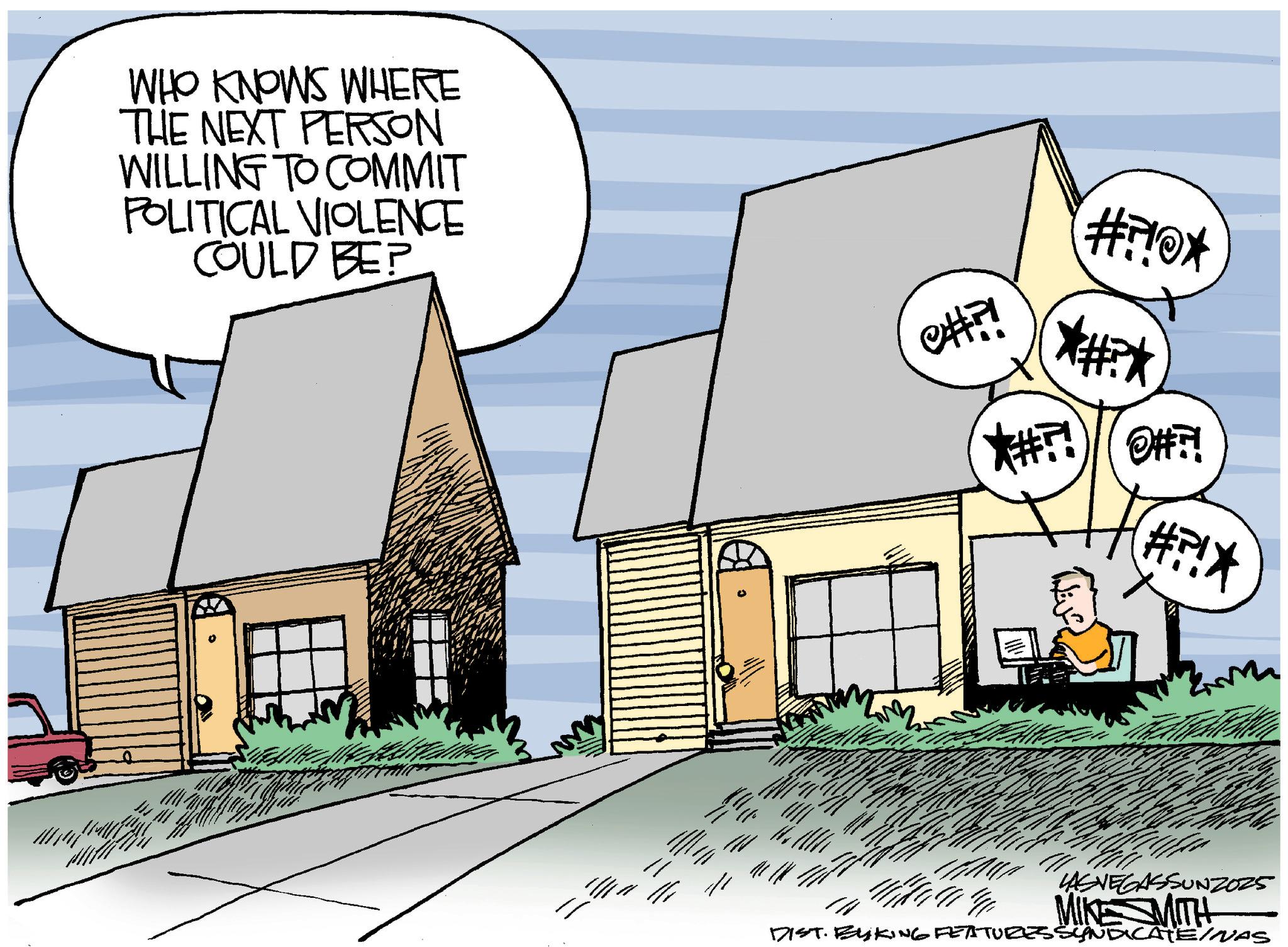Photo caption OCR: WHO KNOWS WHERE THE NEXT PERSON WILLING TO COMMIT POLITICAL VIOLENCE COULD BE? #!0* C#?! *#* ?#?! O#?! #PIX LASVEGASSUNZ025 MIKE MITH DIST. ByKING FEATURES SYNDICATE/NAS WHO KNOWS WHERE THE NEXT PERSON WILLING TO COMMIT POLITICAL VIOLENCE COULD BE ? # ! 0 * C # ?! * # * ? # ?! O # ?! #PIX LASVEGASSUNZ025 MIKE MITH DIST . ByKING FEATURES SYNDICATE / NAS